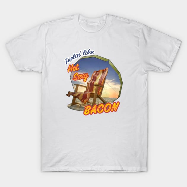 Feeling like Hot Sexy Bacon T-Shirt by Padzilla Designs